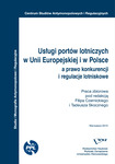 Usługi portów lotniczych w Unii Europejskiej i w Polsce a prawo konkurencji i regulacje lotniskowe